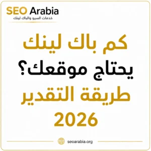 كم باك لينك يحتاج موقعك؟ طريقة التقدير 2026 سيو العربية